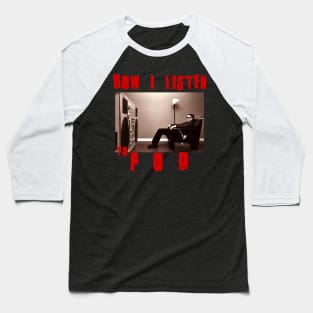 pod how i listen Baseball T-Shirt